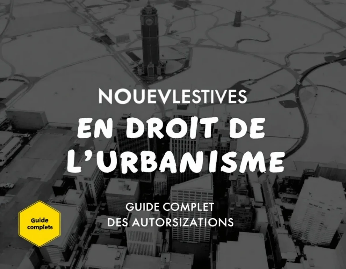 Nouvelles Perspectives en Droit de l'Urbanisme : Guide Complet des Autorisations 2025